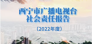 西宁市广播电视台社会责任报告（2022年度）