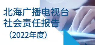 北海广播电视台社会责任报告（2022年度）