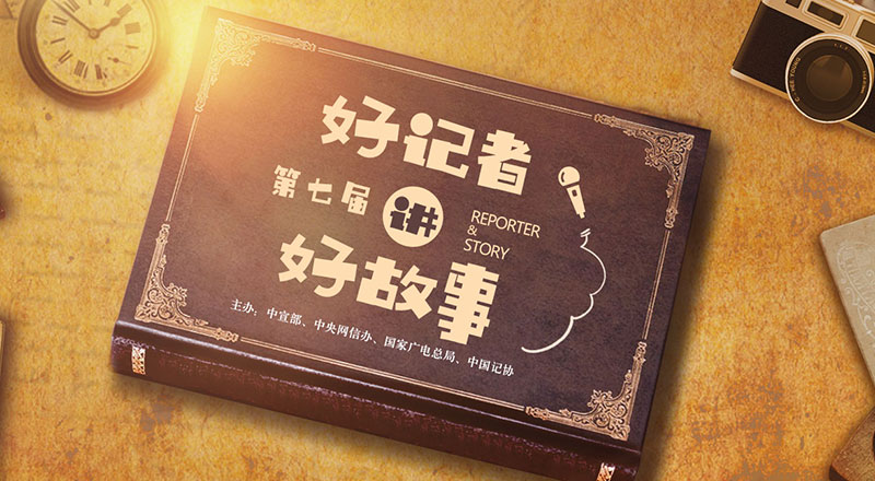 第七届&ldquo;好记者讲好故事&rdquo;