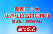 “喜迎二十大——江西红色名村别样红”融媒体主题宣传活动启动